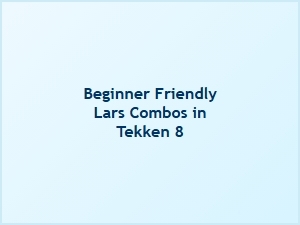Beginner Friendly Lars Combos in Tekken 8
