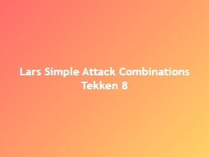 Lars Simple Attack Combinations Tekken 8