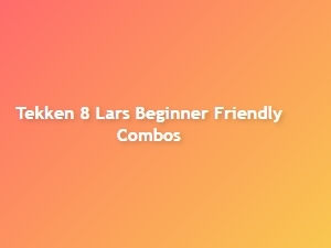Lars Beginner Friendly Combos in Tekken 8