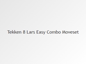 Lars Easy Combo Moveset in Tekken 8