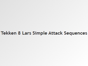 Lars Simple Attack Sequences in Tekken 8