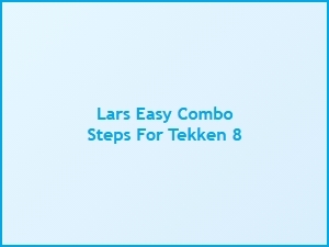 Lars Easy Combo Steps for Tekken 8