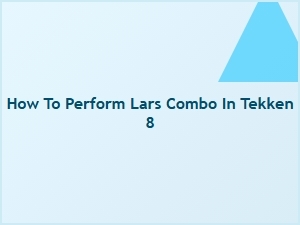 How to Perform Lars Combo in Tekken 8