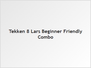 Lars Beginner Friendly Combo Tips