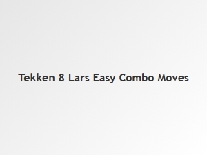 Lars Easy Combo Moves in Tekken 8