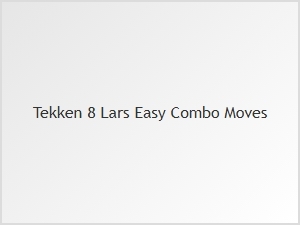 Lars Easy Combo Moves in Tekken 8